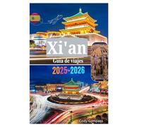 XI'AN GUÍA DE VIAJES 2025-2026: Lo que necesita saber antes de explorar el Ejército de Terracota, los museos, los paisajes naturales y las principales ... en una de las principales ciudades de China