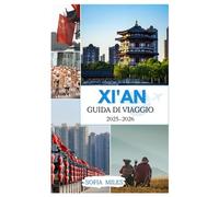 XI'AN GUIDA DI VIAGGIO 2025-2026: Scopri i tesori dell'antica Cina: una guida completa alla storia, alla cultura e ai segreti di viaggio di Xi'an