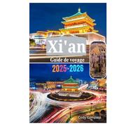 XI'AN GUIDE DE VOYAGE 2025-2026: Ce que vous devez savoir avant d'explorer l'armée de terre cuite, les musées, les paysages naturels et les ... de l'une des plus grandes villes de Chine