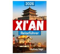 XI'AN Reiseführer 2026: Die ultimative Reise durch die Terrakotta-Armee, die Freuden des muslimischen Viertels, digitale Wunder und die Kultur der Tang-Dynastie in der ersten Stadt des Drachen