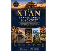 Xi'an Travel Guide 2026-2027: The Ultimate Guide to the Terracotta Army, Ancient City Wall, Muslim Quarter, Mount Huashan, Food, Transportation, Visa-Free Travel, Itineraries & Local Experiences