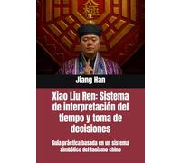 Xiao Liu Ren: Sistema de interpretación del tiempo y toma de decisiones: Guía práctica basada en un sistema simbólico del taoísmo chino (Conocimientos básicos del taoísmo)