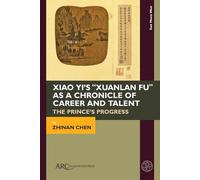 Xiao Yi’s “Xuanlan fu” as a Chronicle of Career and Talent: The Prince’s Progress (East Meets West: East Asia and Its Periphery from 200 BCE to 1600 CE)