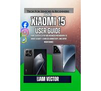 Xiaomi 15 User Guide: From Essential Setup and Advanced Photography to Smart Security, Seamless Connectivity, and Expert Maintenance