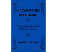 XIAOMI 15T PRO USER GUIDE: The Complete Manual to Master Your Device.