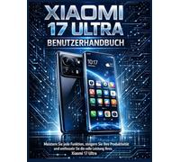 Xiaomi 17 Ultra Benutzerhandbuch: Meistern Sie jede Funktion, steigern Sie Ihre Produktivität und entfesseln Sie die volle Leistung Ihres Xiaomi 17 Ultra
