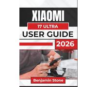 XIAOMI 17 ULTRA USER GUIDE 2026: Camera Use, Connectivity, Privacy Protection, App Management, Troubleshooting, and Getting More from Your Device with Confidence