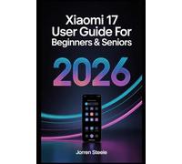 Xiaomi 17 User Guide for Beginners & Seniors 2026: Master the Features and Functions of Your Device with Easy-to-Follow Instructions, Tips, and Troubleshooting for All Skill Levels