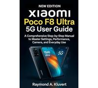 Xiaomi Poco F8 Ultra 5G User Guide: A Comprehensive Step-by-Step Manual to Master Settings, Performance, Camera, and Everyday Use