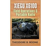 Xiegu X6100 Field Operations & Portable Radio: The Ultimate Guide to SOTA, POTA, Backpacking, Emergency Prep, and QRP Expedition Communications (The Xiegu X6100 Mastery Series)