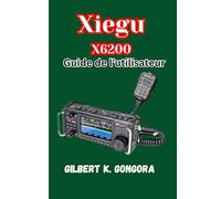 Xiegu X6200 Guide de l'utilisateur: Apprenez, utilisez et explorez avec la radio Xiegu X6200