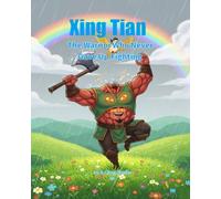 Xing Tian: The Warrior Who Never Gave Up Fighting: Xing Tian The Warrior Who Never Gave Up Fighting (Legends of Chinese Mythology)
