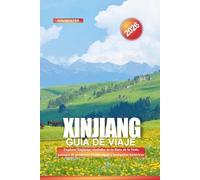 XINJIANG Guía de Viaje 2026: Explora Xinjiang: ciudades de la Ruta de la Seda, paisajes de praderas, cocina uigur y mezquitas históricas
