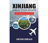 XINJIANG GUIDE DE VOYAGE 2025-2026: Explorez les villes de la Route de la soie, les aventures dans le désert et les cultures ethniques dans la frontière cachée de la Chine