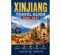 Xinjiang Travel Guide 2026-2027: Beyond the Headlines: Discover the Soul, Culture, Spectacular Landscapes, Silk Road Heritage, Local Traditions, ... Essential Travel Tips for China's Wild West