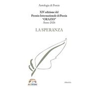 XIV edizione del Premio Internazionale di Poesia Orazio anno 2026. La speranza (Nuove voci. Le cose)