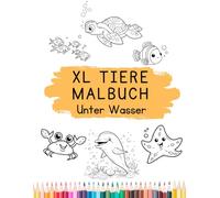 XL Tiere Malbuch Unter Wasser: Entdecken, Malen & Lernen - die Tiere der Unterwasserwelt (Malbuch Tiere XXL für Kinder 2 - 5 Jahre)