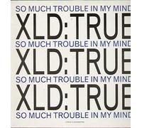 XLD: True - 12" So Much Trouble In My Mind VINYL