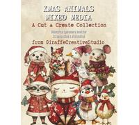 Xmas Animals Mixed Media Collage Book: A Creative Collection of Artistic Xmas Animals, Seasonal Elements, Objects, and Backgrounds for Mixed Media Designs (Whimsy Christmas Collection)