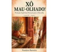 XÔ MAU-OLHADO!: Proteção Espiritual Pessoal para o Dia a Dia (Coleção XÔ, Livro 2)