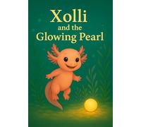 Xolli and the Glowing Pearl: A heartwarming children's book about friendship, courage and kindness - bedtime story for ages 4-8
