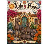 Xolo Y Flores: A Relaxing Adult Coloring Book Featuring Xoloitzcuintli Dogs, Mexican Folk Art, Talavera Designs, Flowers, Butterflies, and Peaceful Nature Scenes