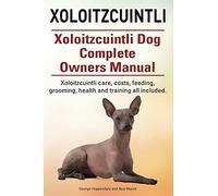 Xoloitzcuintli. Xoloitzcuintli Dog Complete Owners Manual. Xoloitzcuintli care, costs, feeding, grooming, health and training all included.