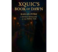 Xquic's Book of Dawn: A Mythic Retelling of the Popol Vuh