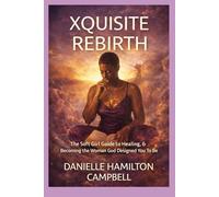 XQUISITE REBIRTH: The Soft Girl Guide to Healing, Alignment & Becoming the Woman God Designed You To Be
