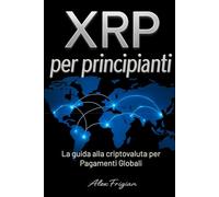 XRP per principianti: La guida alla criptovaluta per Pagamenti Globali