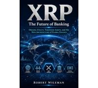 XRP: The Future of Banking, Origins, Utility, Tokenized Assets, and the New Architecture of Global Finance
