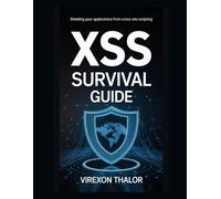 XSS Survival Guide: Shielding Your Applications from Cross-Site Scripting