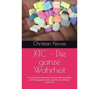 XTC - Die ganze Wahrheit: Ein umfassendes Werk über Herkunft, Wirkung, Risiken und Heilungspotenzial der umstrittensten Substanz unserer Zeit