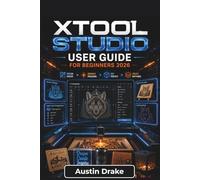xTool Studio USER GUIDE For Beginners 2026: From Software Setup and Machine Connection to Project Design, Laser Processing, Troubleshooting, and Everyday Creative Applications