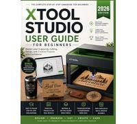 xTool Studio User Guide for Beginners: The Complete Step-by-Step Handbook for Laser Engraving, Cutting, Design, and Creative Projects