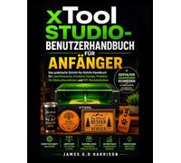 xToolSTUDIO-BENUTZERHANDBUCH FÜR ANFÄNGER: Das praktische Schritt-für-Schritt-Handbuch für LaserGravuren, Kreatives Design, Projekte für Kleinunternehmen und DIY-Bastelarbeiten