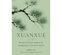 Xuanxue: The Lost Daoist Philosophy of Effortless Action - Ancient Chinese Wisdom on Wu Wei, Letting Go, and Finding Ease in an Age of Burnout, Comparison, and Uncertainty