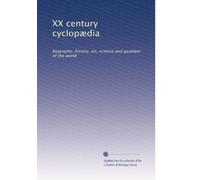 XX century cyclopÃ|dia: Biography, history, art, science and gazeteer of the world: Volume 5
