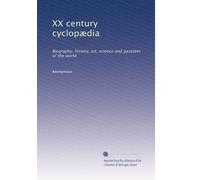 XX century cyclopædia: Biography, history, art, science and gazeteer of the world: Volume 1