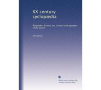 XX century cyclopædia: Biography, history, art, science and gazeteer of the world: Volume 6
