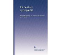 XX century cyclopædia: Biography, history, art, science and gazeteer of the world: Volume 8