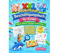 XXL Abenteuer Beschäftigungsbuch für Kinder ab 4 Jahren - Malen, Rätseln, Zuordnen, Geschichten...: Das All-in-One Buch für Unterwegs & Reisen führt ... Bauernhof, Unterwasser, Dschungel & Märchen