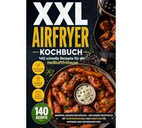 XXL Airfryer Kochbuch: 140 schnelle Rezepte für die Heißluftfritteuse: Knusprig, gesund und einfach - Das große Rezeptbuch mit Nährwertangaben und ... und Fortgeschrittene (XXL Kochbuch-Reihe)