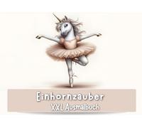 XXL Ausmalbuch Einhornzauber, fröhliche Ausmalmomente für Jung & Alt: 100 liebevolle Einhorn-Illustrationen in niedlichen, verspielten Szenen zum ... Malbuch ab 6 Jahre bis ins hohe Alter.