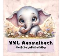XXL Ausmalbuch, Niedliche Elefantenbabys.: 100 süße & lustige Elefantenbaby-Motive zum Ausmalen. Kreativer Ausmalspaß mit niedlichen Elefantenbabys. ... für Kinder ab 4 Jahre & Erwachsene