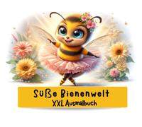 XXL Ausmalbuch süße Bienenwelt, fröhliche Ausmalmomente für Jung & Alt: 100 liebevolle Bienen-Illustrationen in niedlichen, verspielten Szenen zum ... ins hohe Alter. Ausmalbuch für Groß & Klein.
