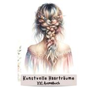 XXL Ausmalbuch-Traumhafte Frisuren, Ausmalmomente für Kinder ab 6 Jahren & Erwachsene: 100 elegante, boho-inspirierte, geflochtene, offene und wellige ... zum Entspannen, Lernen und Kreativsein.
