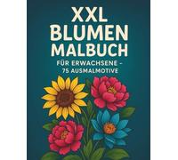 XXL Blumen Malbuch für Erwachsene - 75 Ausmalmotive: Anti-Stress Ausmalbuch mit detailreichen Blumenvorlagen im XXL-Großformat