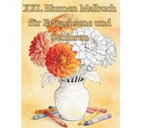 XXL Blumen Malbuch für Erwachsene und Senioren: Große einfache Muster und Illustrationen zum Ausmalen reduzieren Stress ermöglichen abendliche ... Konzentration Ruhe und kreativen Zeitvertreib