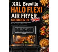 XXL Breville Halo Flexi Air Fryer Cookbook UK: Crispy, comforting and practical British recipes for family cooking, quick meals and weekend treats - with colour photos